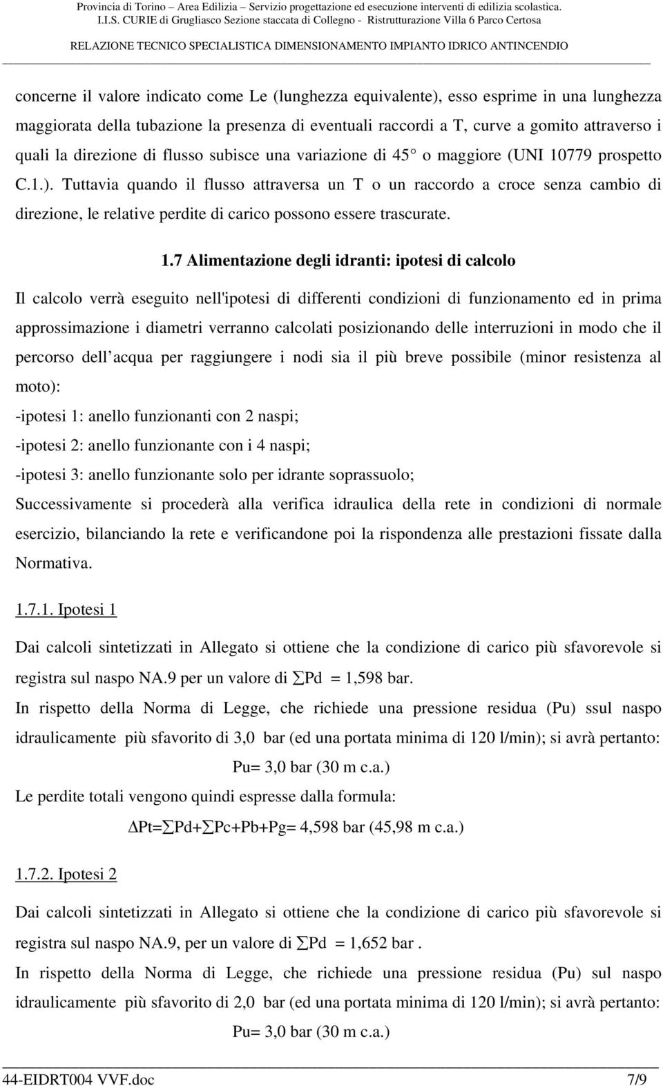 Tuttavia quando il flusso attraversa un T o un raccordo a croce senza cambio di direzione, le relative perdite di carico possono essere trascurate. 1.