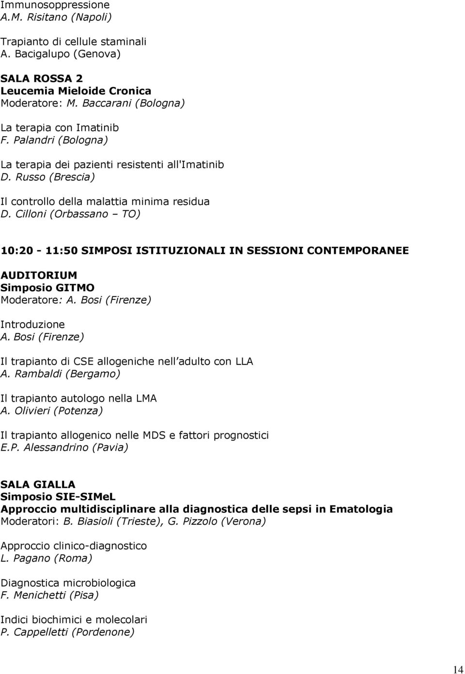 Cilloni (Orbassano TO) 10:20-11:50 SIMPOSI ISTITUZIONALI IN SESSIONI CONTEMPORANEE AUDITORIUM Simposio GITMO Moderatore: A. Bosi (Firenze) Introduzione A.