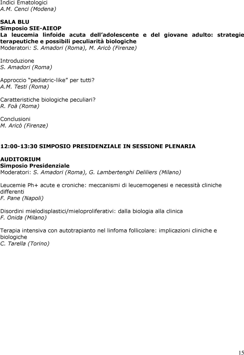 Aricò (Firenze) 12:00-13:30 SIMPOSIO PRESIDENZIALE IN SESSIONE PLENARIA AUDITORIUM Simposio Presidenziale Moderatori: S. Amadori (Roma), G.