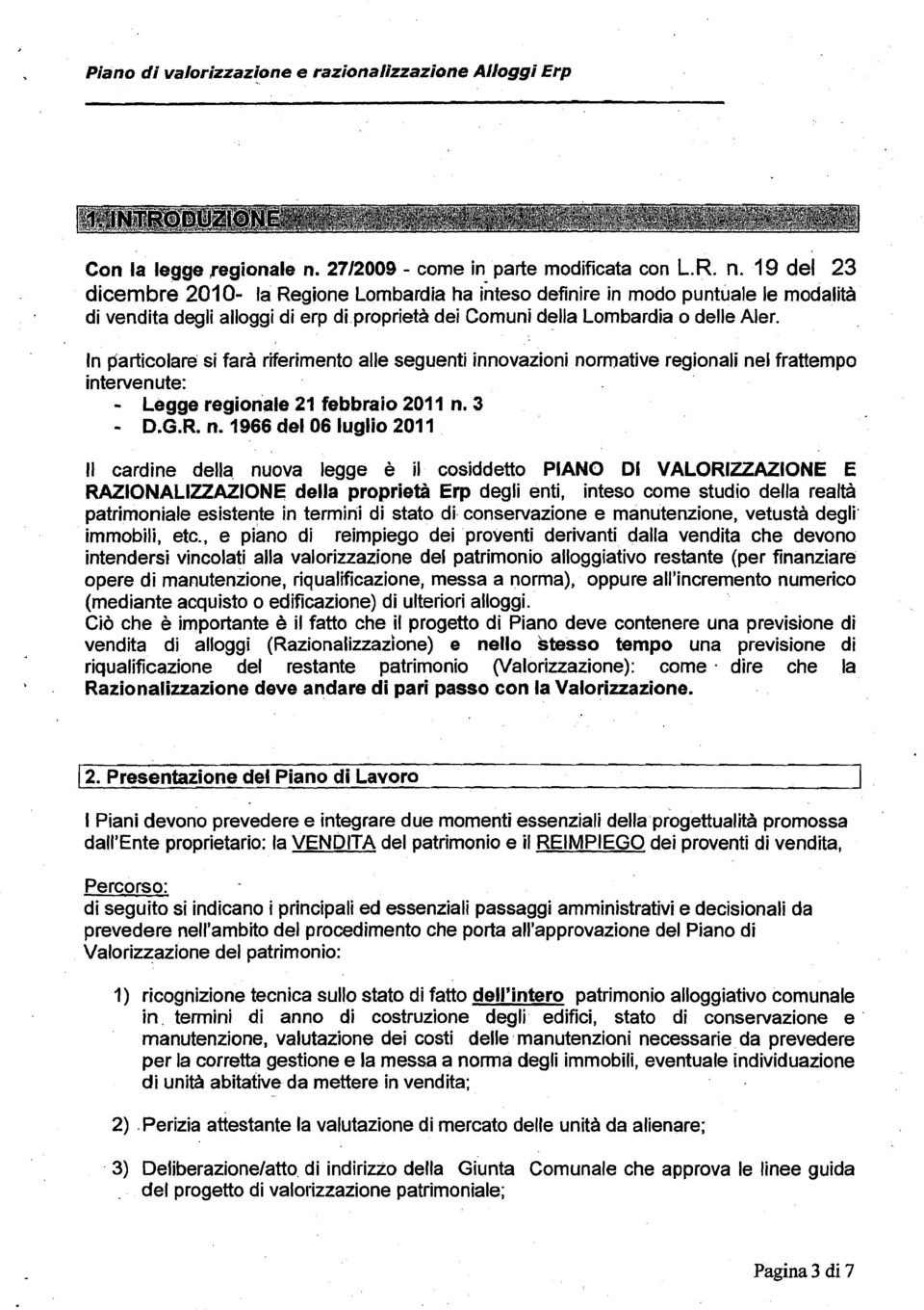 19 del 23 dicembre 2010- la Regione Lombardia ha inteso definire in modo puntuale le modalità di vendita degli alloggi di erp di proprietà dei Comuni della Lombardia o delle Aler.