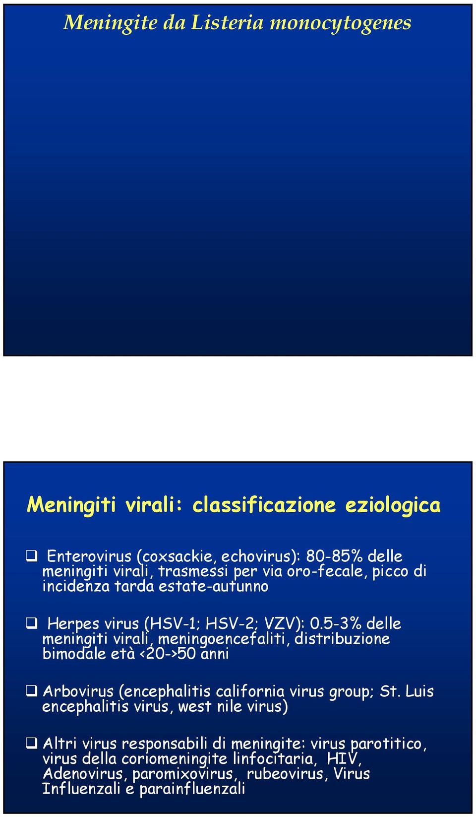 5-3% delle meningiti virali, meningoencefaliti, distribuzione bimodale età <20->50 anni Arbovirus (encephalitis california virus group; St.