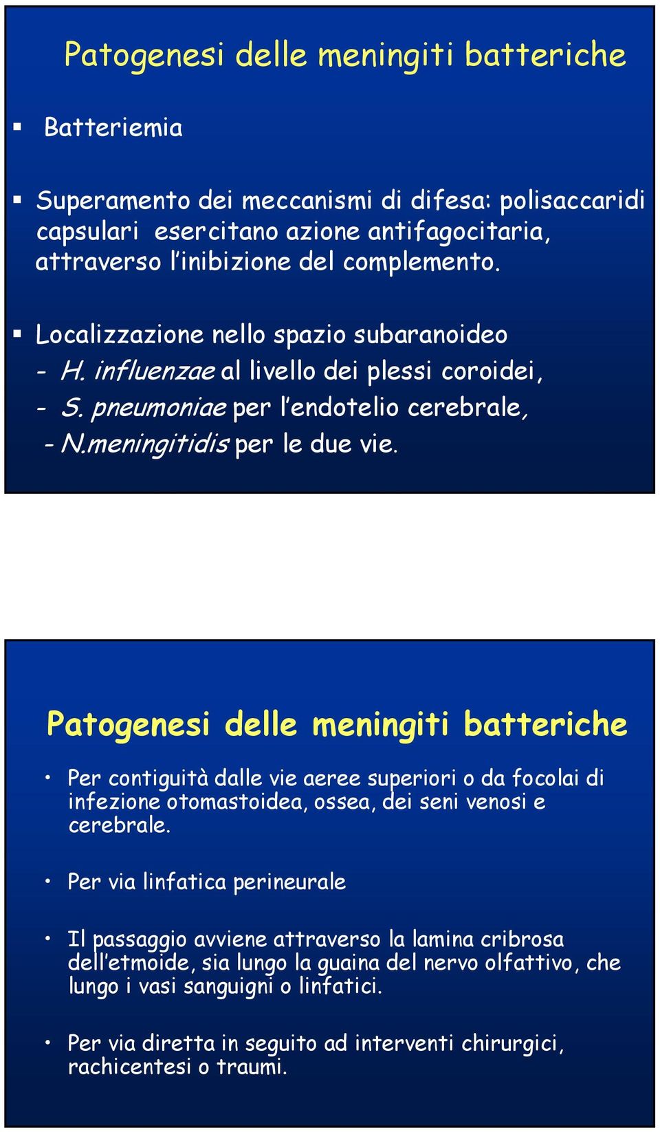 Patogenesi delle meningiti batteriche Per contiguità dalle vie aeree superiori o da focolai di infezione otomastoidea, ossea, dei seni venosi e cerebrale.