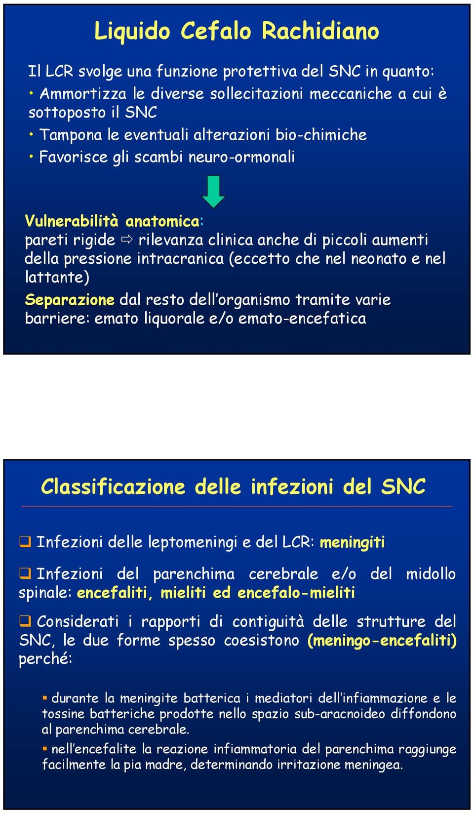 lattante) Separazione dal resto dell organismo tramite varie barriere: emato liquorale e/o emato-encefatica Classificazione delle infezioni del SNC Infezioni delle leptomeningi e del LCR: meningiti