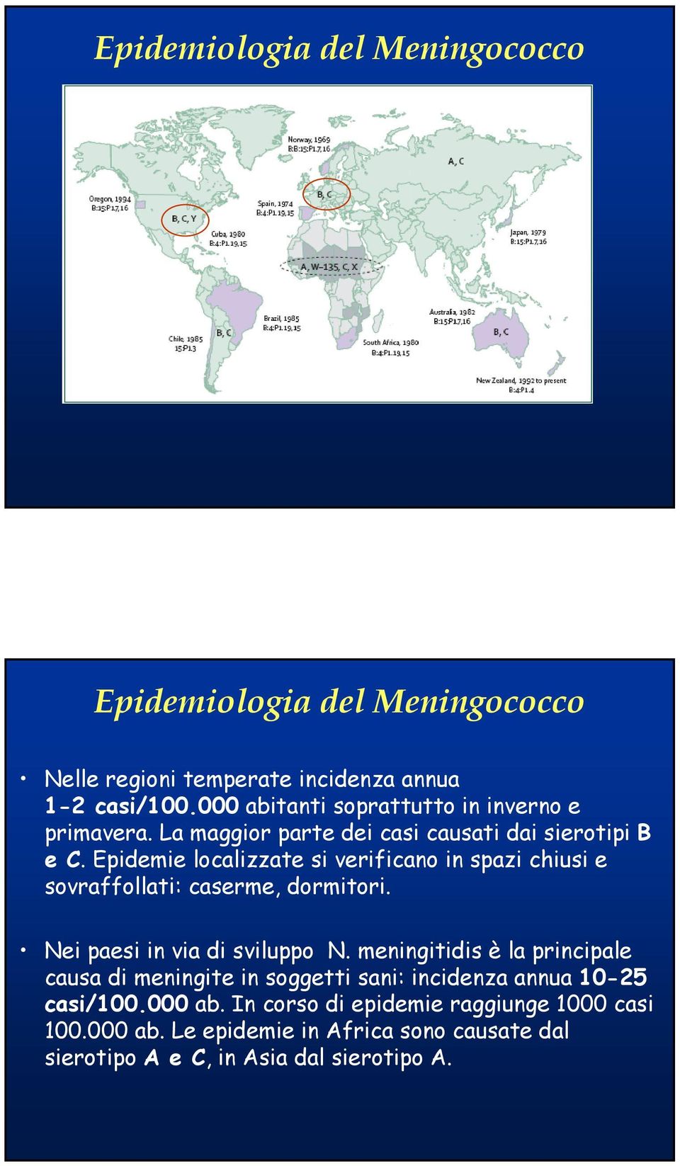 Epidemie localizzate si verificano in spazi chiusi e sovraffollati: caserme, dormitori. Nei paesi in via di sviluppo N.