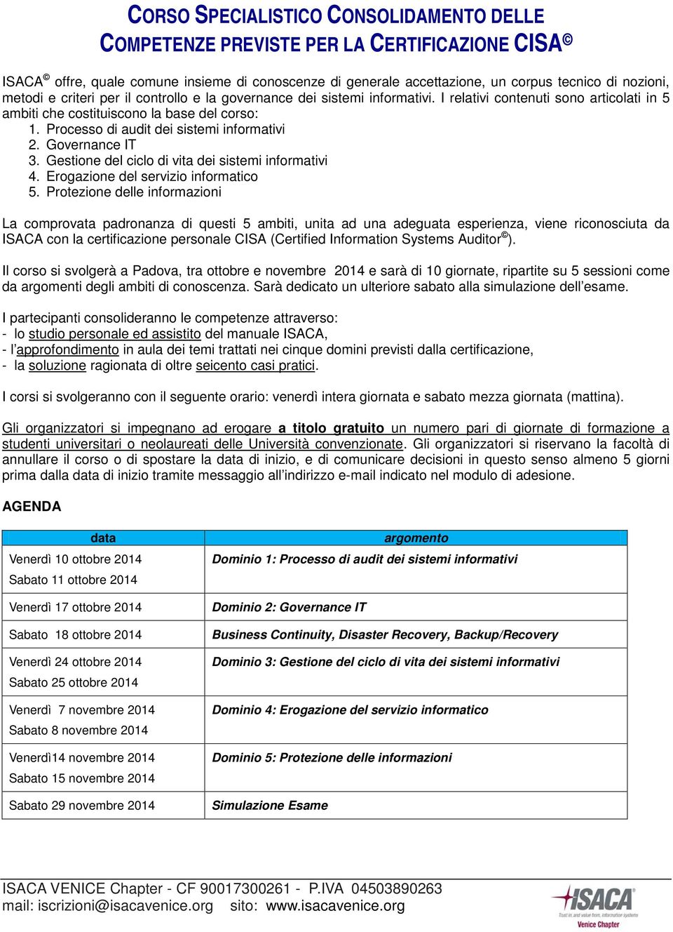 Processo di audit dei sistemi informativi 2. Governance IT 3. Gestione del ciclo di vita dei sistemi informativi 4. Erogazione del servizio informatico 5.