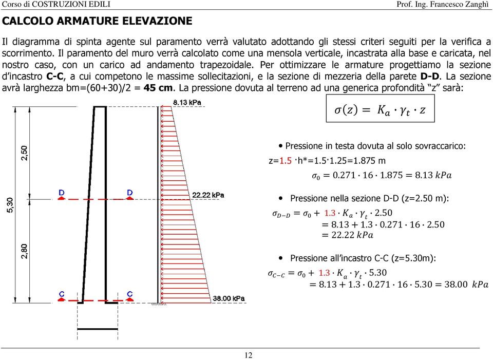 Per ottimizzare le armature progettiamo la sezione d incastro C-C, a cui competono le massime sollecitazioni, e la sezione di mezzeria della parete D-D. La sezione avrà larghezza bm(60+30)/ 45 cm.