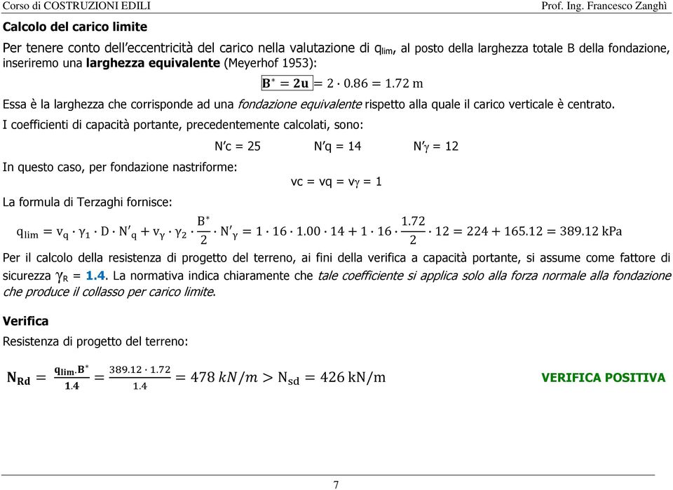 I coefficienti di capacità portante, precedentemente calcolati, sono: In questo caso, per fondazione nastriforme: La formula di Terzaghi fornisce: N c 5 N q 14 N γ 1 vc vq vγ 1 q v γ D N +v γ B N 1