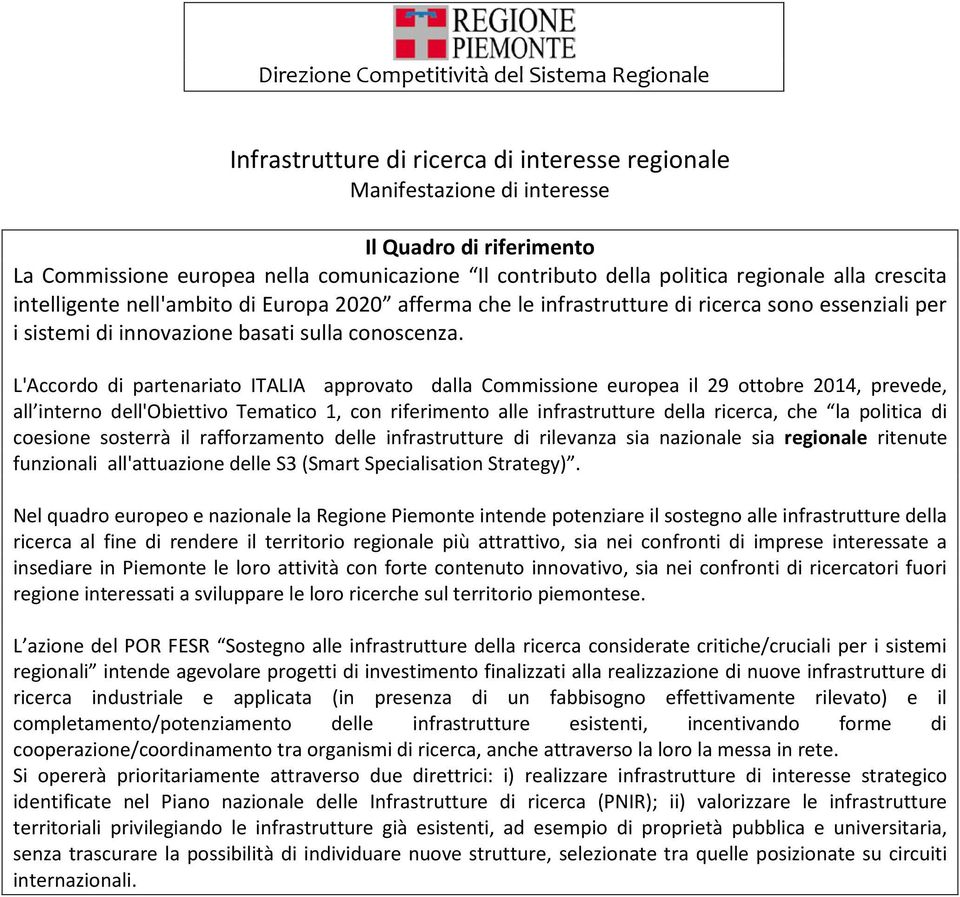 L'Accordo di partenariato ITALIA approvato dalla Commissione europea il 29 ottobre 2014, prevede, all interno dell'obiettivo Tematico 1, con riferimento alle infrastrutture della ricerca, che la