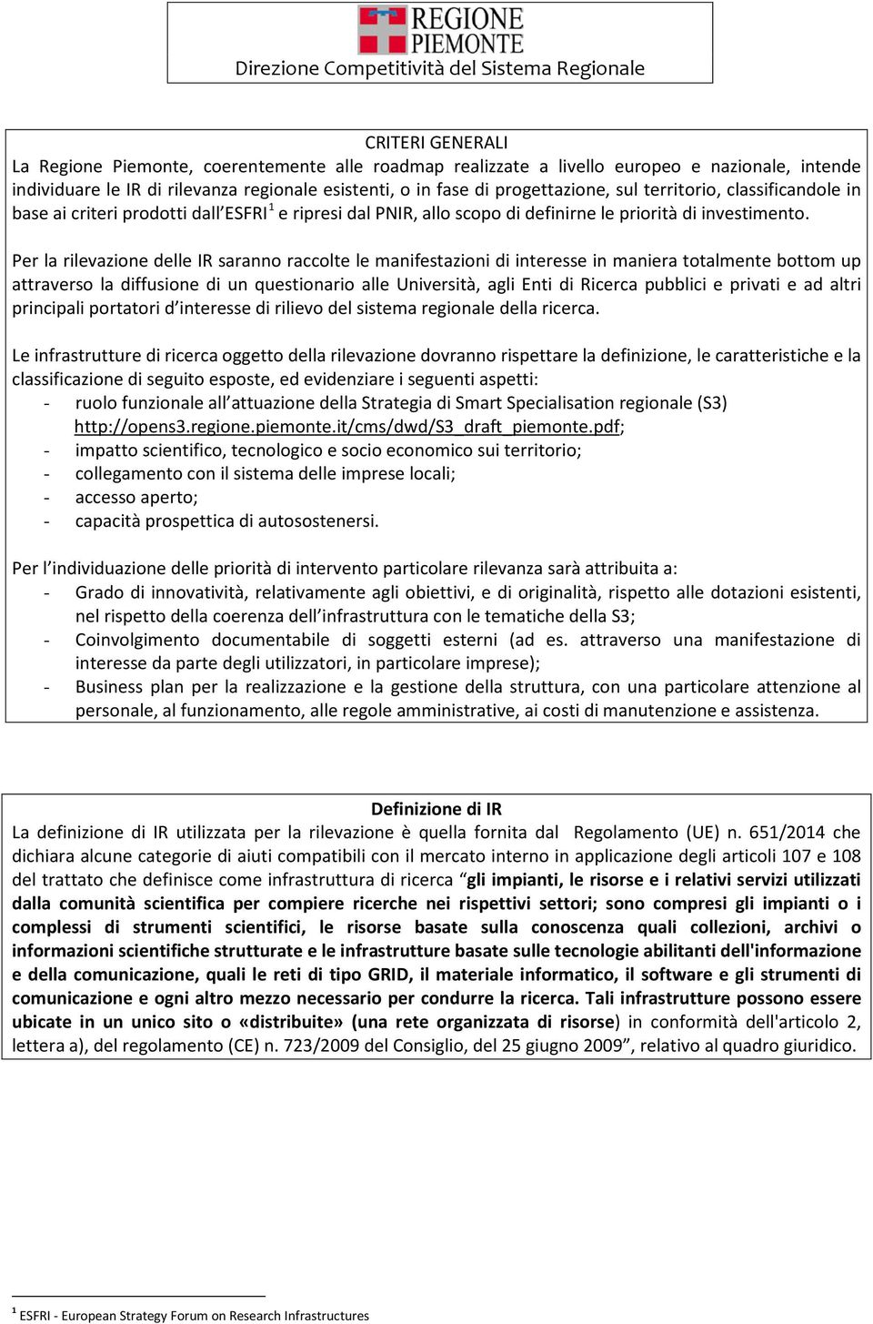 Per la rilevazione delle IR saranno raccolte le manifestazioni di interesse in maniera totalmente bottom up attraverso la diffusione di un questionario alle Università, agli Enti di Ricerca pubblici