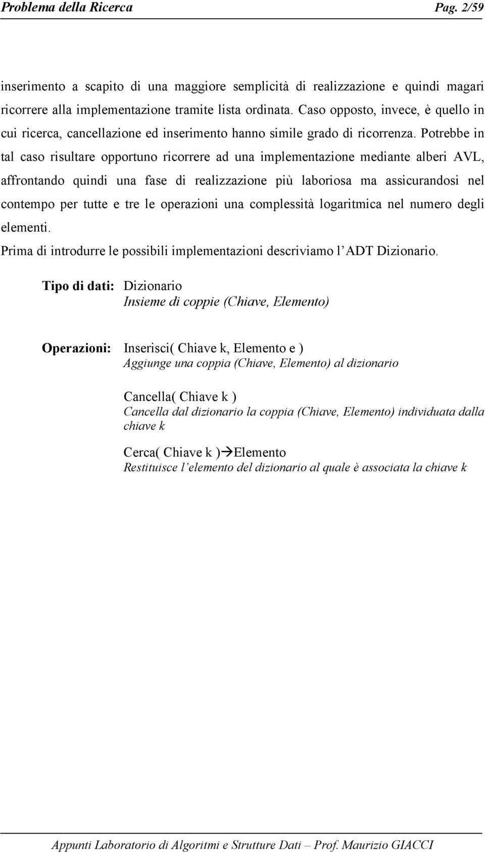 Potrebbe tal caso rsultare opportuo rcorrere ad ua mplemetazoe medate alber AVL, affrotado qud ua fase d realzzazoe pù laborosa ma asscurados el cotempo per tutte e tre le operazo ua complesstà