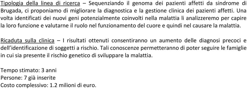 Una volta identificati dei nuovi geni potenzialmente coinvolti nella malattia li analizzeremo per capire la loro funzione e valutarne il ruolo nel funzionamento del cuore e quindi nel