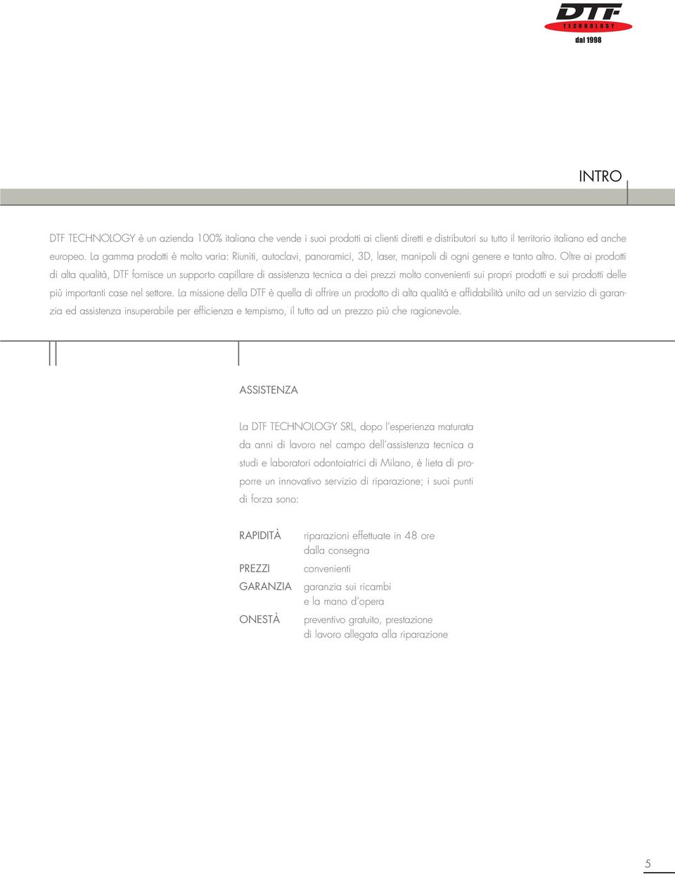 Oltre ai prodotti di alta qualità, DTF fornisce un supporto capillare di assistenza tecnica a dei prezzi molto convenienti sui propri prodotti e sui prodotti delle più importanti case nel settore.