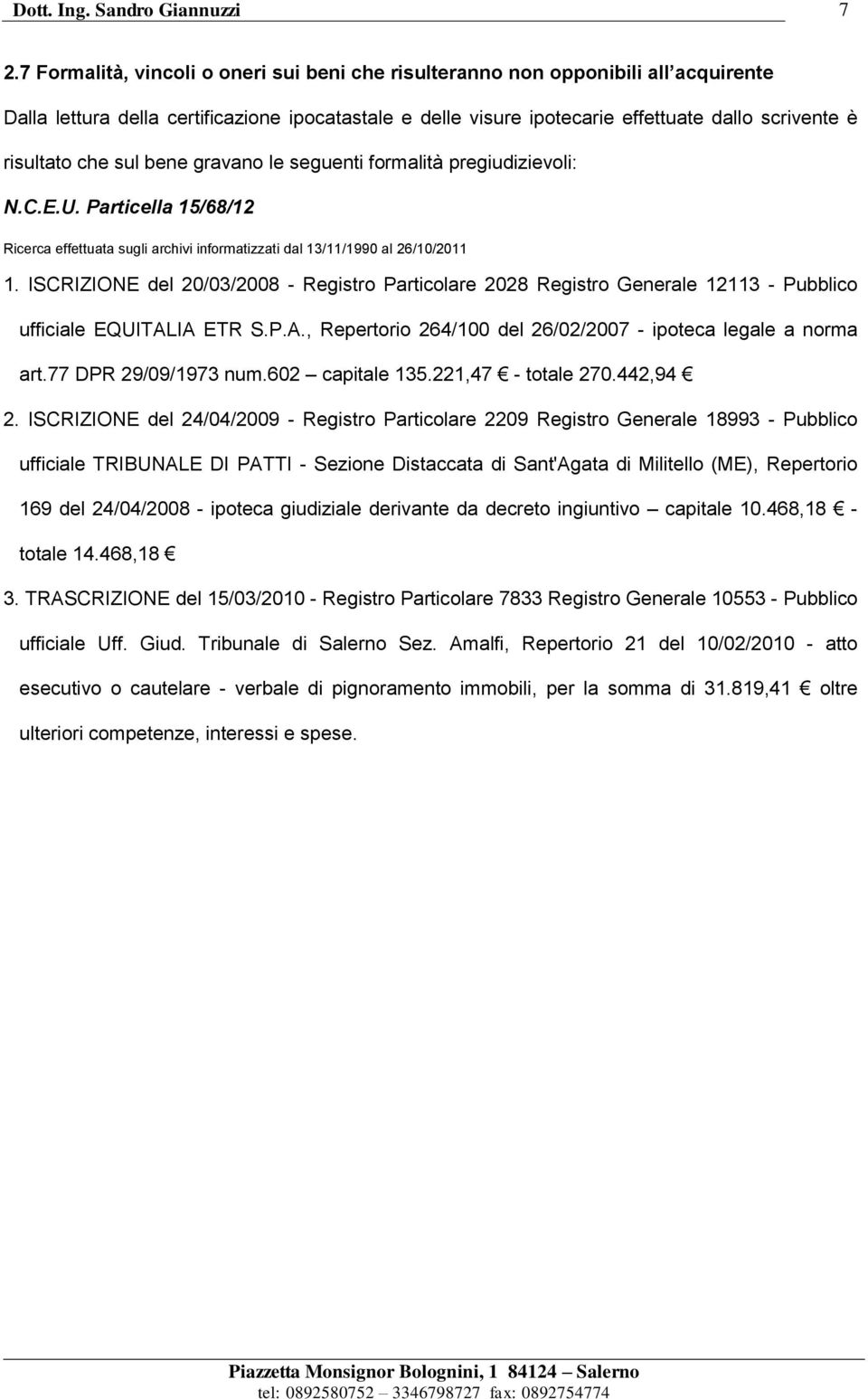 che sul bene gravano le seguenti formalità pregiudizievoli: N.C.E.U. Particella 15/68/12 Ricerca effettuata sugli archivi informatizzati dal 13/11/1990 al 26/10/2011 1.