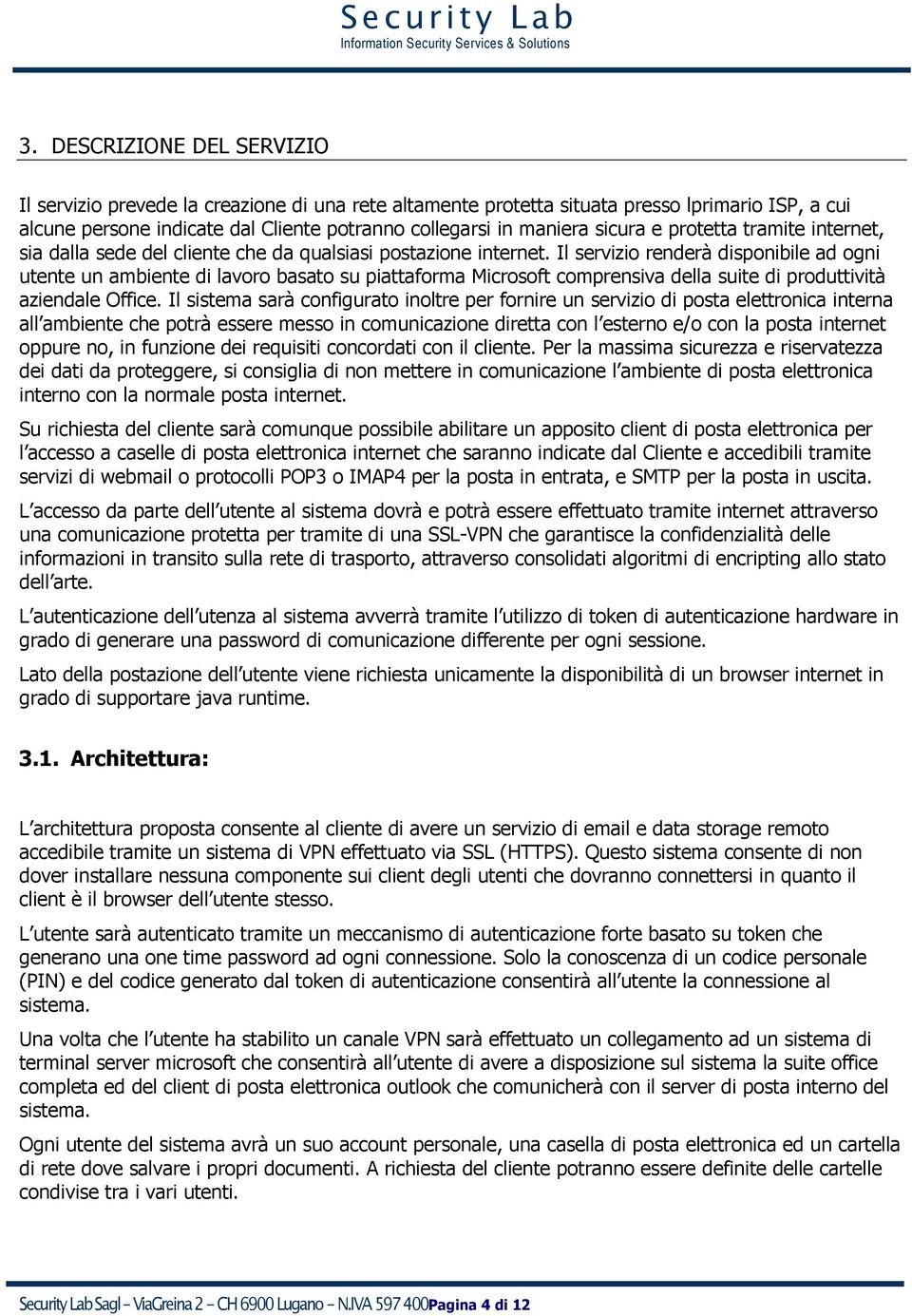 Il servizio renderà disponibile ad ogni utente un ambiente di lavoro basato su piattaforma Microsoft comprensiva della suite di produttività aziendale Office.