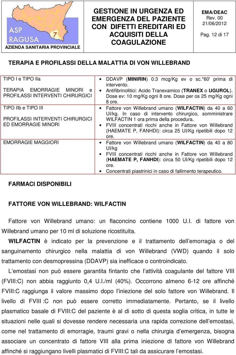 Fattore von Willebrand umano (WILFACTIN) da 40 a 60 UI/kg. In caso di intervento chirurgico, somministrare WILFACTIN 1 ora prima della procedura.