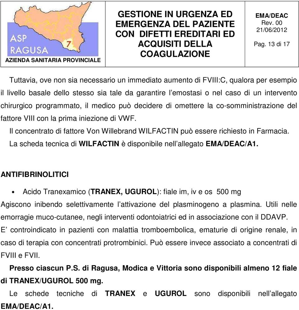 Il concentrato di fattore Von Willebrand WILFACTIN può essere richiesto in Farmacia. La scheda tecnica di WILFACTIN è disponibile nell allegato /A1.