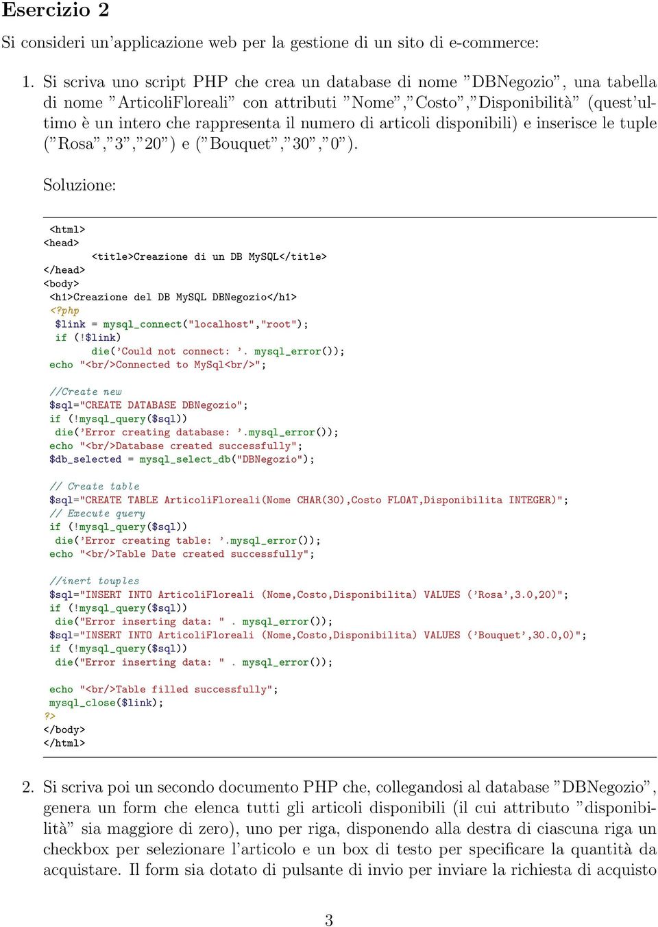 articoli disponibili) e inserisce le tuple ( Rosa, 3, 20 ) e ( Bouquet, 30, 0 ). <html> <head> <title>creazione di un DB MySQL</title> </head> <body> <h1>creazione del DB MySQL DBNegozio</h1> <?