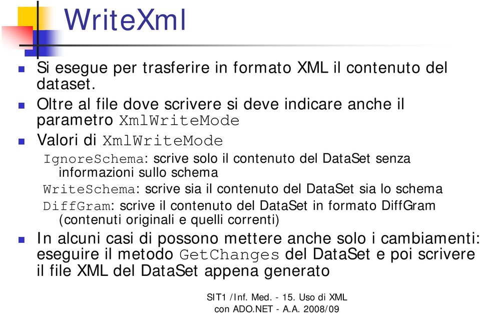 DataSet senza informazioni sullo schema WriteSchema: scrive sia il contenuto del DataSet sia lo schema DiffGram: scrive il contenuto del DataSet