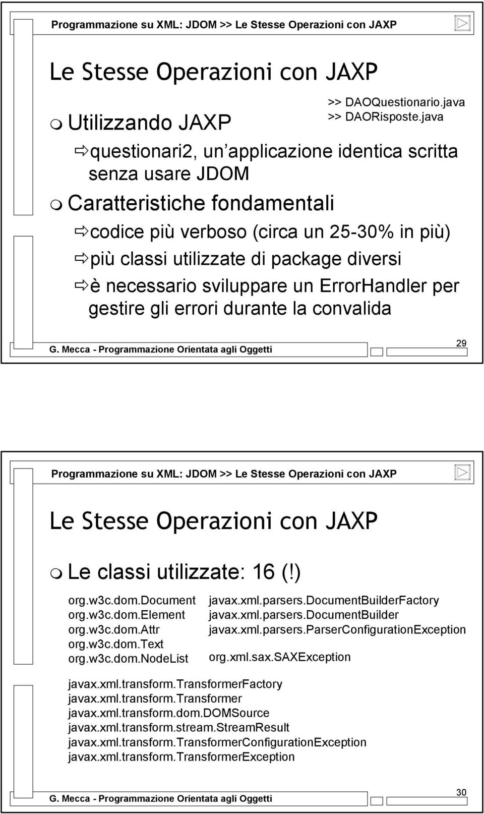 sviluppare un ErrorHandler per gestire gli errori durante la convalida 29 Programmazione su XML: JDOM >> Le Stesse Operazioni con JAXP Le Stesse Operazioni con JAXP Le classi utilizzate: 16 (!) org.