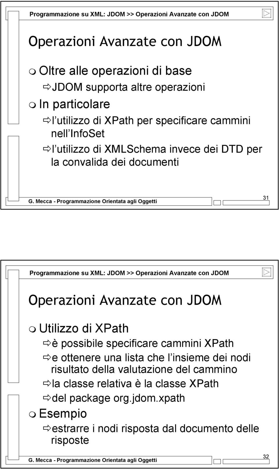 XML: JDOM >> Operazioni Avanzate con JDOM Operazioni Avanzate con JDOM Utilizzo di XPath è possibile specificare cammini XPath e ottenere una lista che l insieme