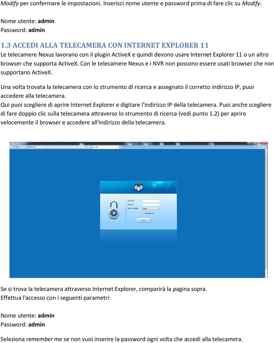 Con le telecamere Nexus e i NVR non possono essere usati browser che non supportano ActiveX.