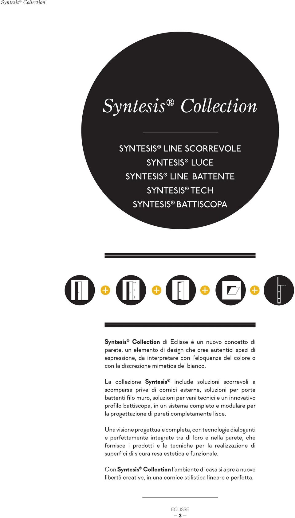 La collezione Syntesis include soluzioni scorrevoli a scomparsa prive di cornici esterne, soluzioni per porte battenti filo muro, soluzioni per vani tecnici e un innovativo profilo battiscopa, in un