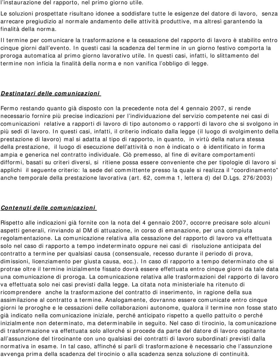 finalità della norma. Il termine per comunicare la trasformazione e la cessazione del rapporto di lavoro è stabilito entro cinque giorni dall evento.