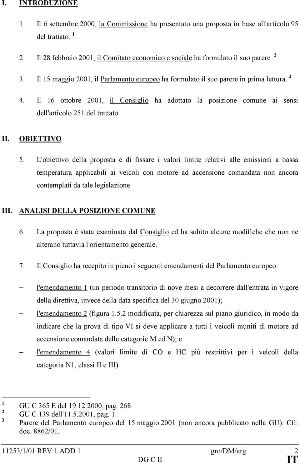 Il 16 ottobre 2001, il Consiglio ha adottato la posizione comune ai sensi dell'articolo 251 del trattato. II. OBIETTIVO 5.