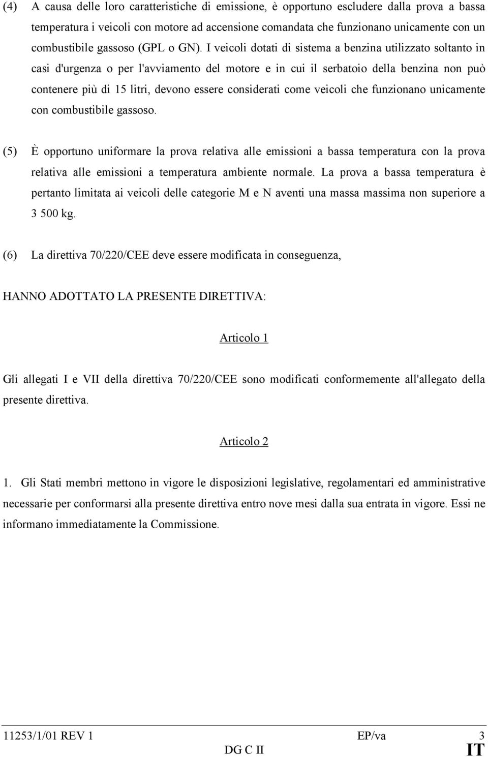 I veicoli dotati di sistema a benzina utilizzato soltanto in casi d'urgenza o per l'avviamento del motore e in cui il serbatoio della benzina non può contenere più di 15 litri, devono essere