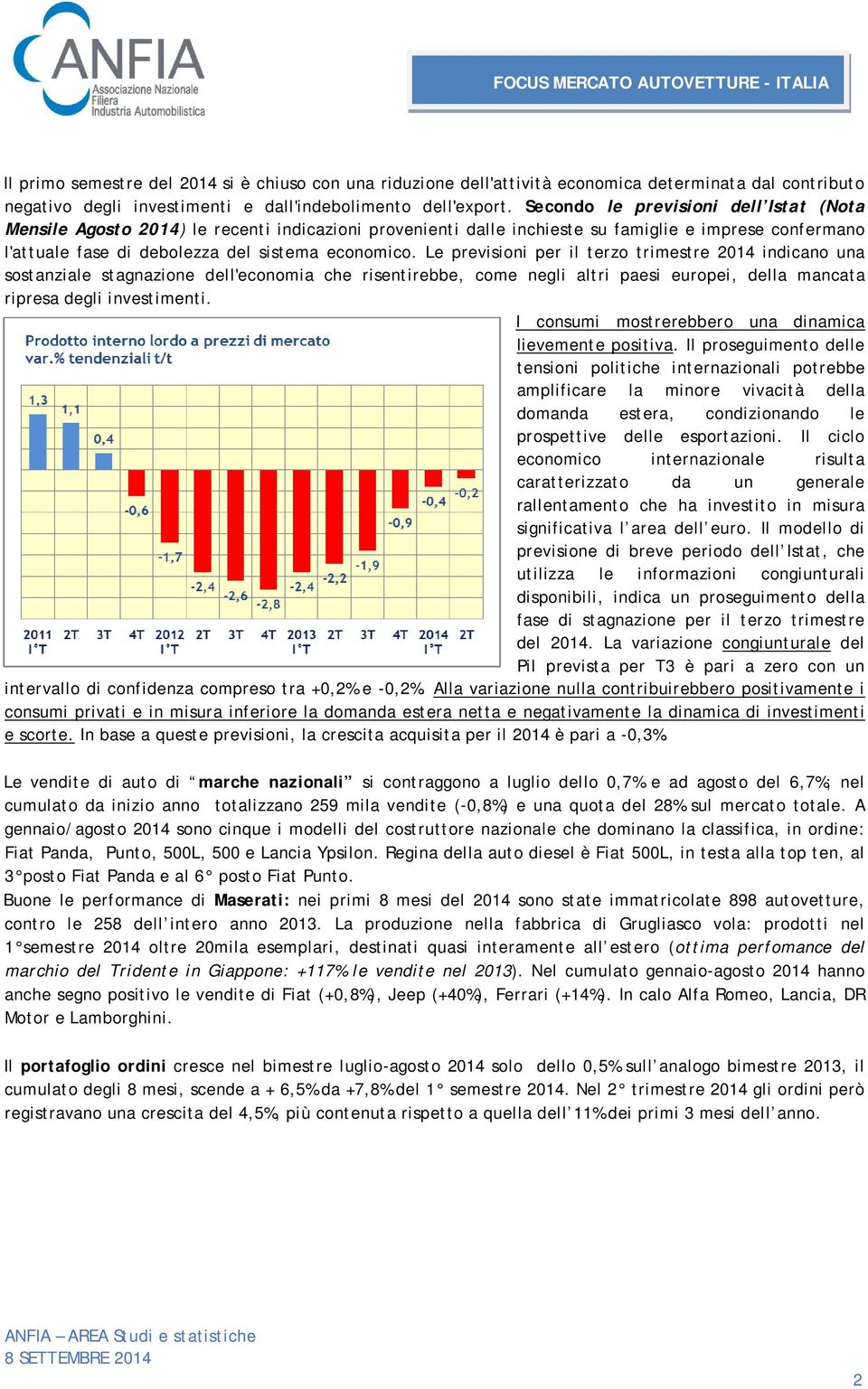 Le previsioni per il terzo trimestre 2014 indicano una sostanziale stagnazione dell'economia che risentirebbe, come negli altri paesi europei, della mancata ripresa degli investimenti.