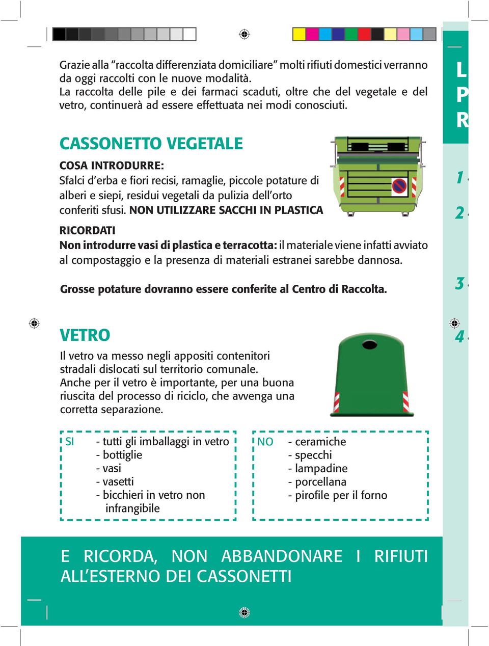 CASSONETTO VEGETALE COSA INTRODURRE: Sfalci d erba e fiori recisi, ramaglie, piccole potature di alberi e siepi, residui vegetali da pulizia dell orto conferiti sfusi.