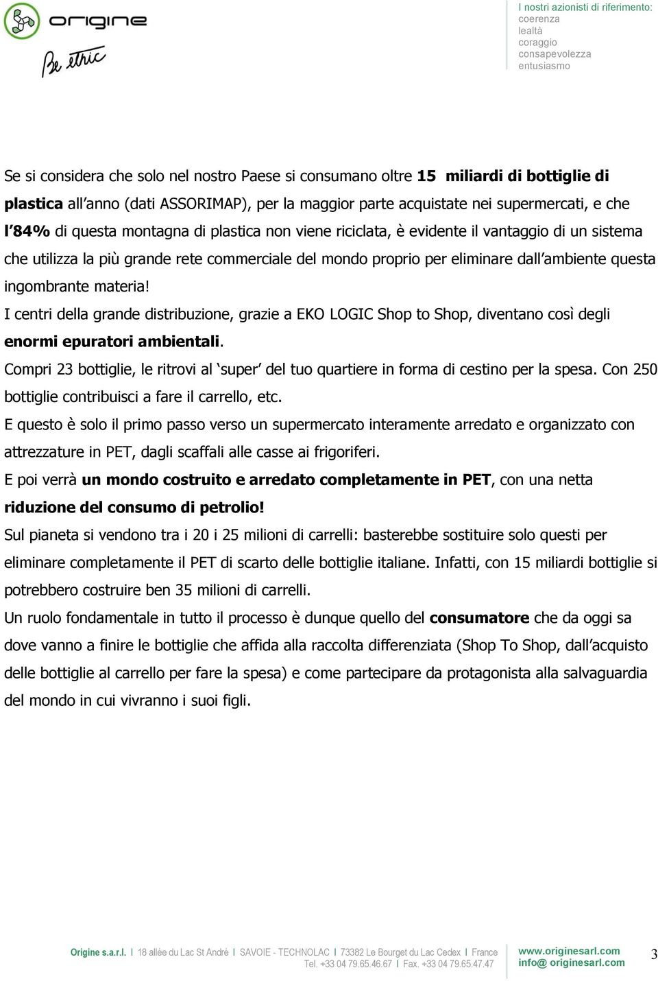 I centri della grande distribuzione, grazie a EKO LOGIC Shop to Shop, diventano così degli enormi epuratori ambientali.