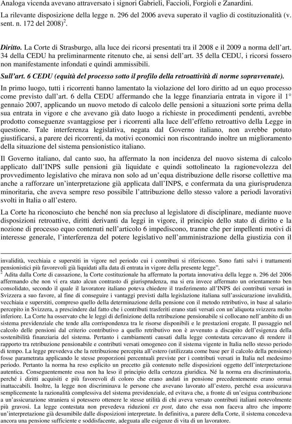 35 della CEDU, i ricorsi fossero non manifestamente infondati e quindi ammissibili. Sull art. 6 CEDU (equità del processo sotto il profilo della retroattività di norme sopravvenute).