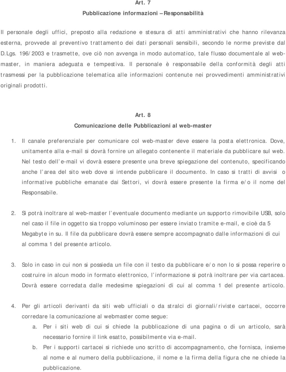 Il personale è responsabile della conformità degli atti trasmessi per la pubblicazione telematica alle informazioni contenute nei provvedimenti amministrativi originali prodotti. Art.