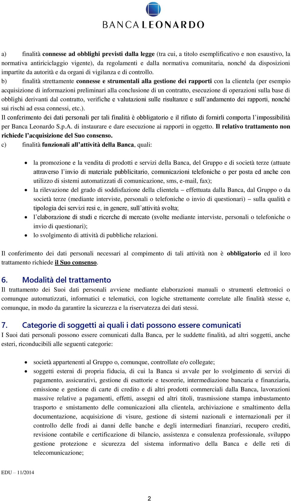 b) finalità strettamente connesse e strumentali alla gestione dei rapporti con la clientela (per esempio acquisizione di informazioni preliminari alla conclusione di un contratto, esecuzione di