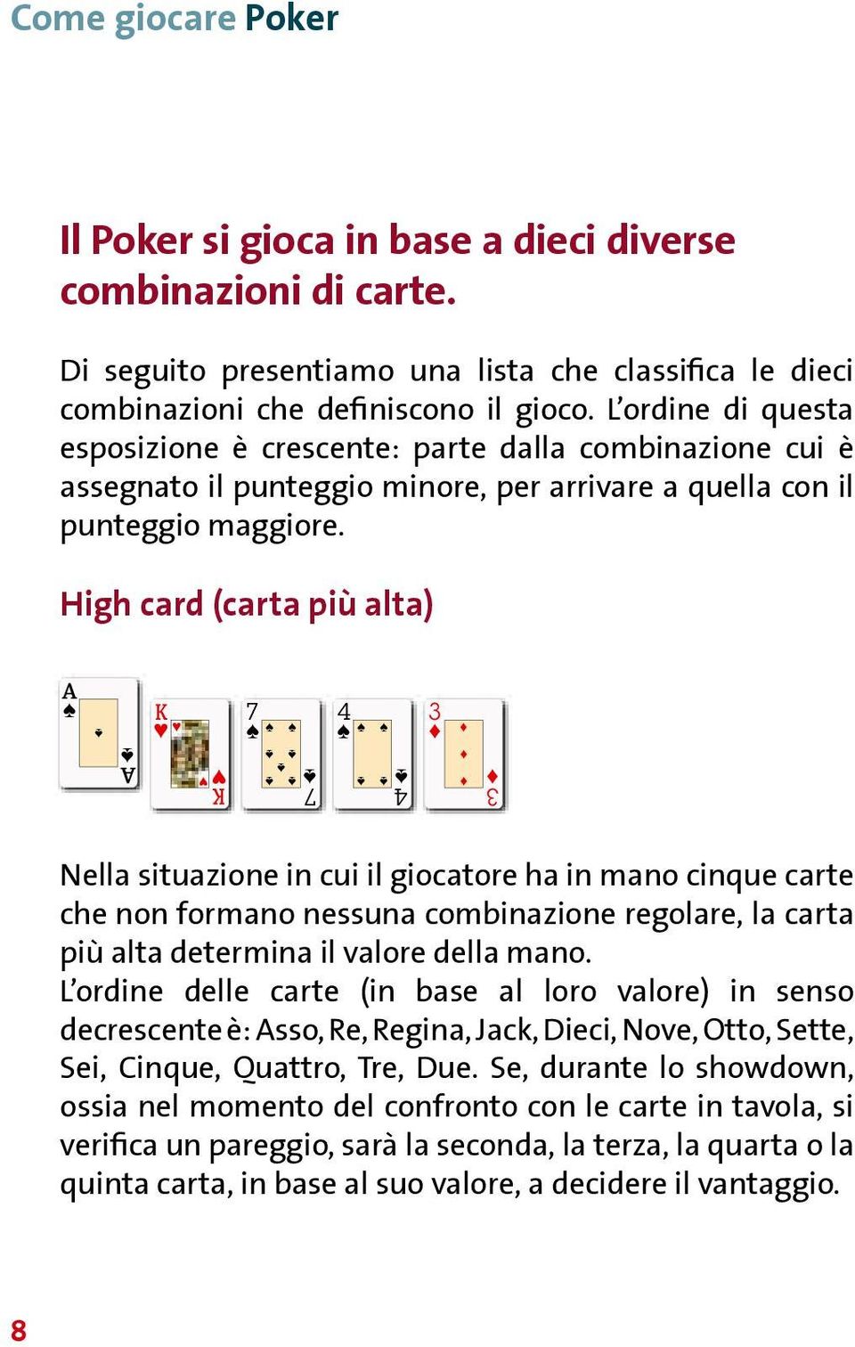 High card (carta più alta) A K 7 4 3 3 4 7 A K Nella situazione in cui il giocatore ha in mano cinque carte che non formano nessuna combinazione regolare, la carta più alta determina il valore della