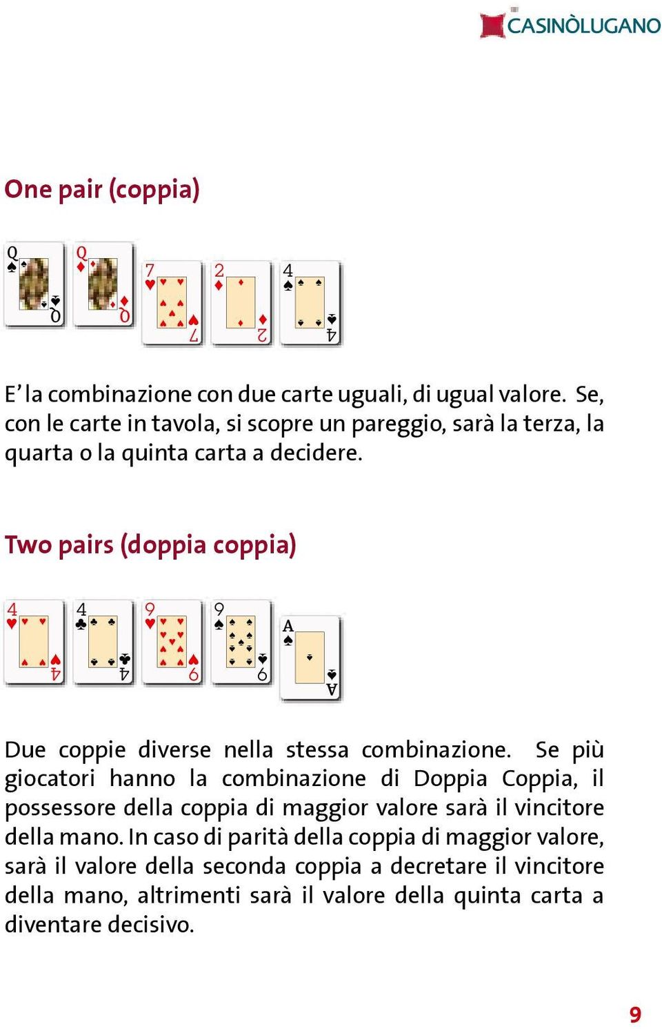 Two pairs (doppia coppia) 4 4 4 4 9 9 9 9 A A Due coppie diverse nella stessa combinazione.