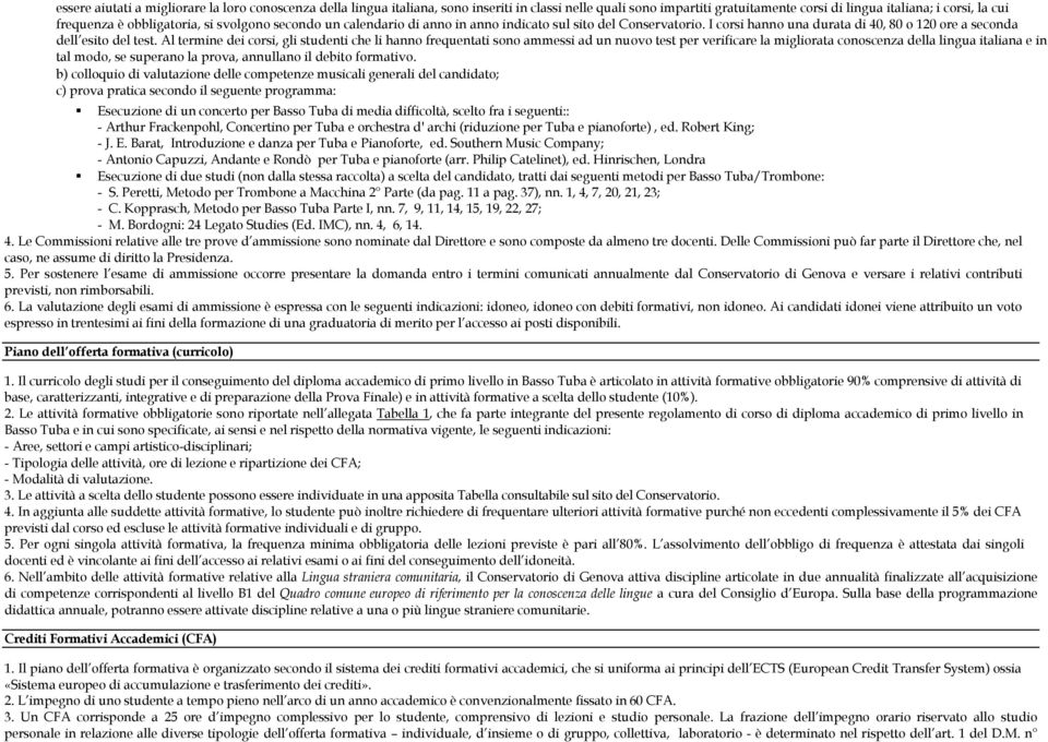 Al termine dei corsi, gli studenti che li hanno frequentati sono ammessi ad un nuovo test per verificare la migliorata conoscenza della lingua italiana e in tal modo, se superano la prova, annullano