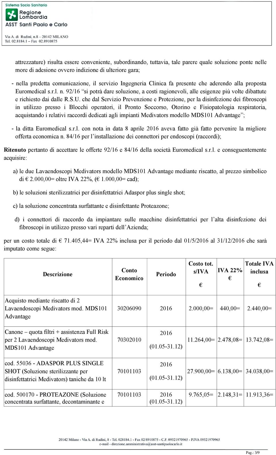 S.U. che dal Servizio Prevenzione e Protezione, per la disinfezione dei fibroscopi in utilizzo presso i Blocchi operatori, il Pronto Soccorso, Otorino e Fisiopatologia respiratoria, acquistando i