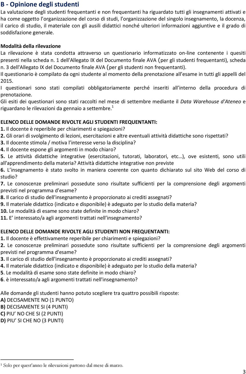 Modalità della rilevazione La rilevazione è stata condotta attraverso un questionario informatizzato on-line contenente i quesiti presenti nella scheda n.