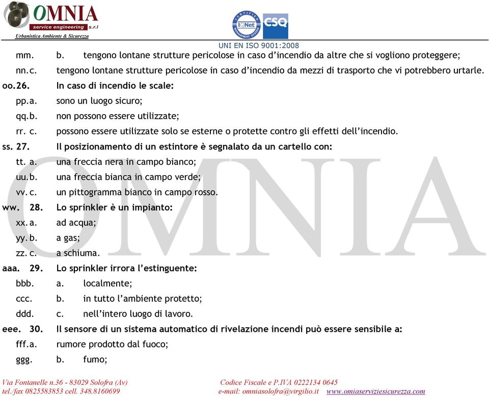 ss. 27. Il posizionamento di un estintore è segnalato da un cartello con: tt. a. una freccia nera in campo bianco; uu. b. una freccia bianca in campo verde; vv. c. un pittogramma bianco in campo rosso.