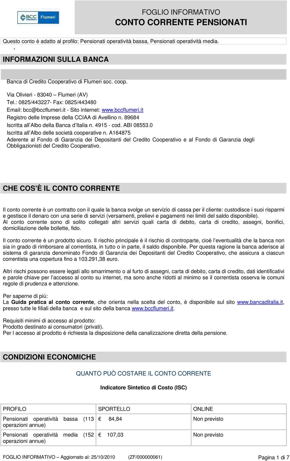 89684 Iscritta all Albo della Banca d Italia n. 4915 - cod. ABI 08553.0 Iscritta all Albo delle società cooperative n.