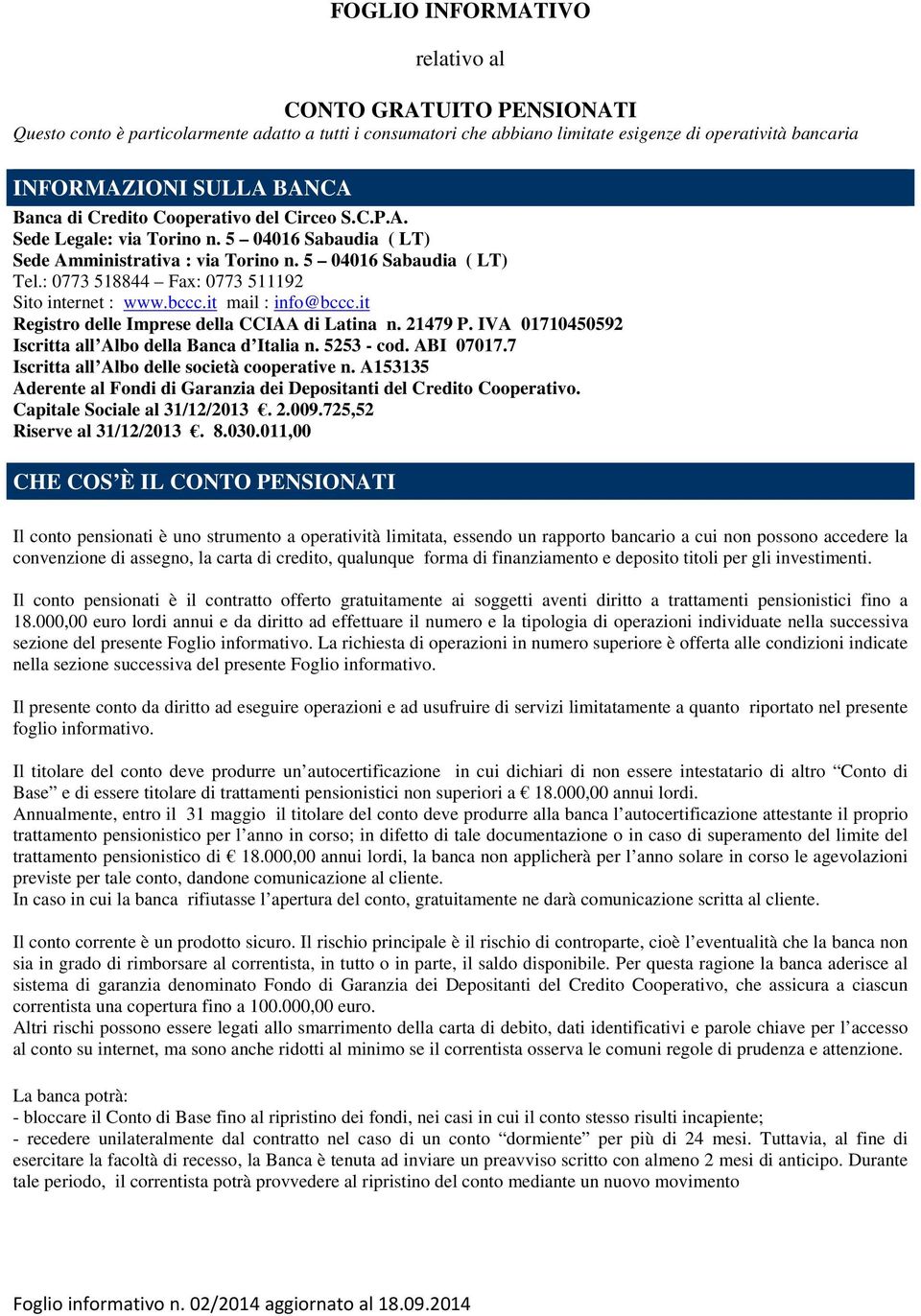 : 0773 518844 Fax: 0773 511192 Sito internet : www.bccc.it mail : info@bccc.it Registro delle Imprese della CCIAA di Latina n. 21479 P. IVA 01710450592 Iscritta all Albo della Banca d Italia n.