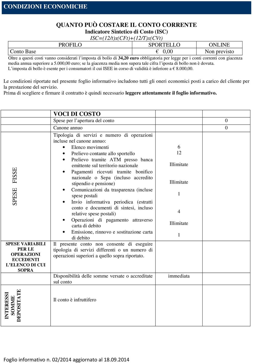 000,00 euro; se la giacenza media non supera tale cifra l iposta di bollo non è dovuta. L imposta di bollo è esente per i consumatori il cui ISEE in corso di validità è inferiore a 8.000,00. TE Le condizioni riportate nel presente foglio informativo includono tutti gli oneri economici posti a carico del cliente per la prestazione del servizio.