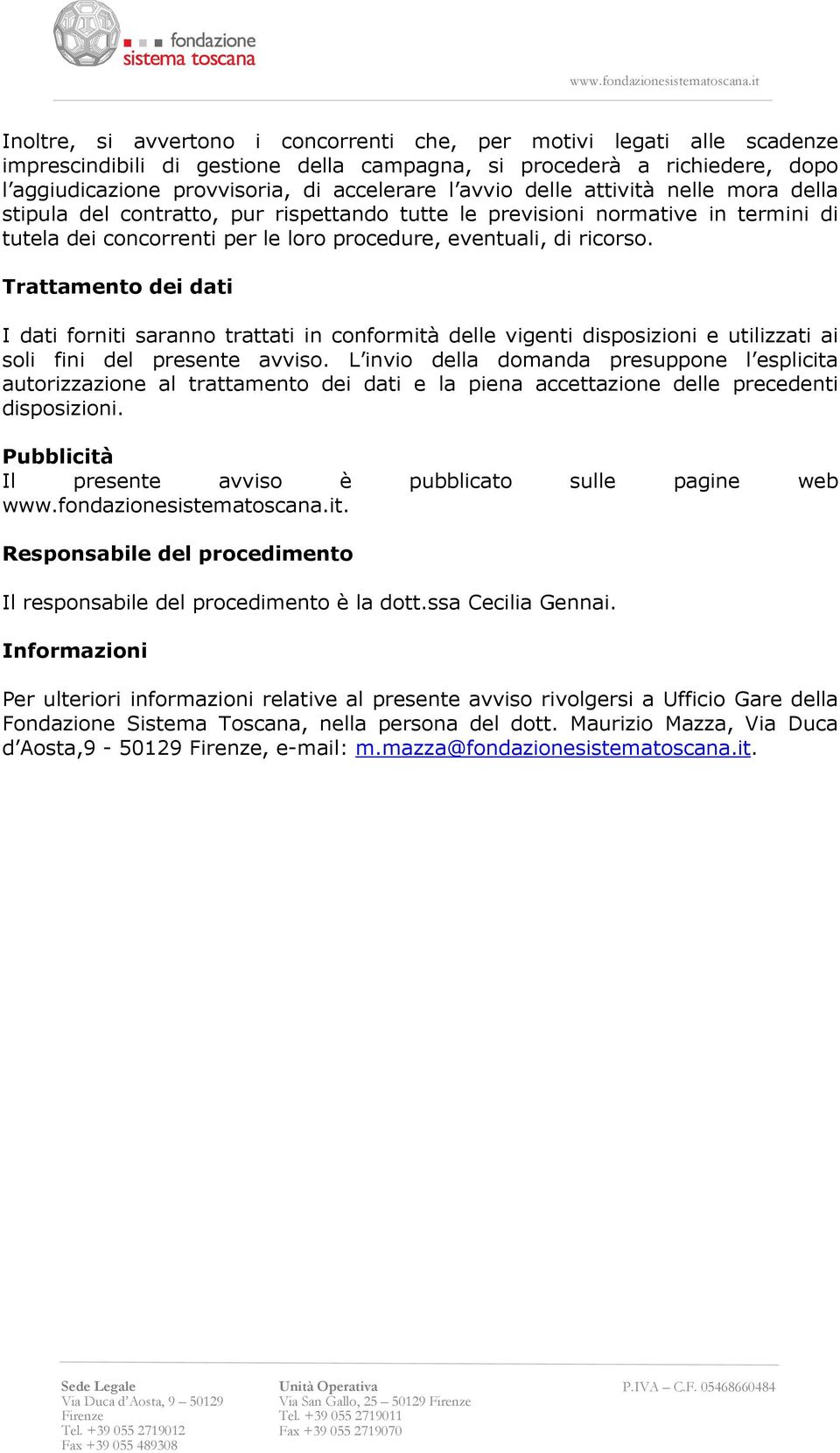 Trattamento dei dati I dati forniti saranno trattati in conformità delle vigenti disposizioni e utilizzati ai soli fini del presente avviso.