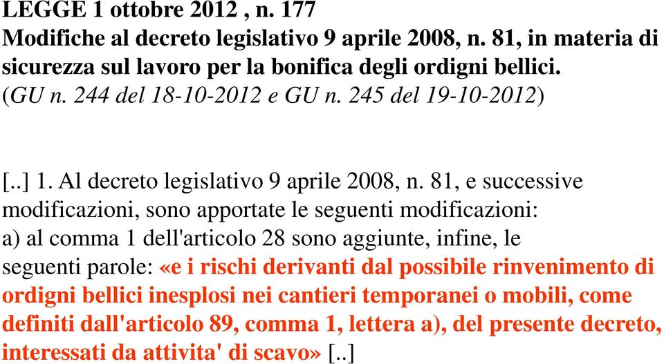 81, e successive modificazioni, sono apportate le seguenti modificazioni: a) al comma 1 dell'articolo 28 sono aggiunte, infine, le seguenti parole: «e i