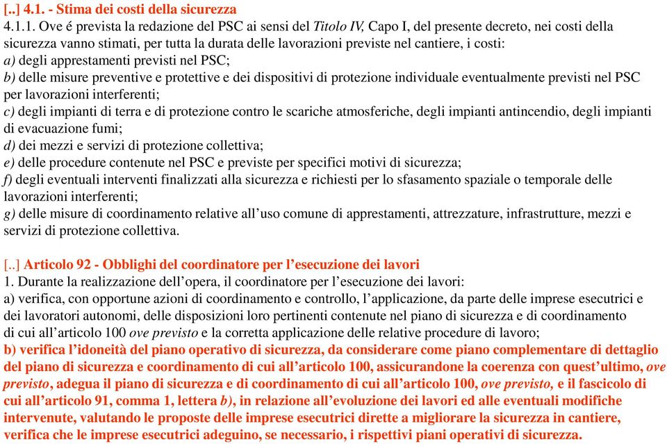 1. Ove é prevista la redazione del PSC ai sensi del Titolo IV, Capo I, del presente decreto, nei costi della sicurezza vanno stimati, per tutta la durata delle lavorazioni previste nel cantiere, i