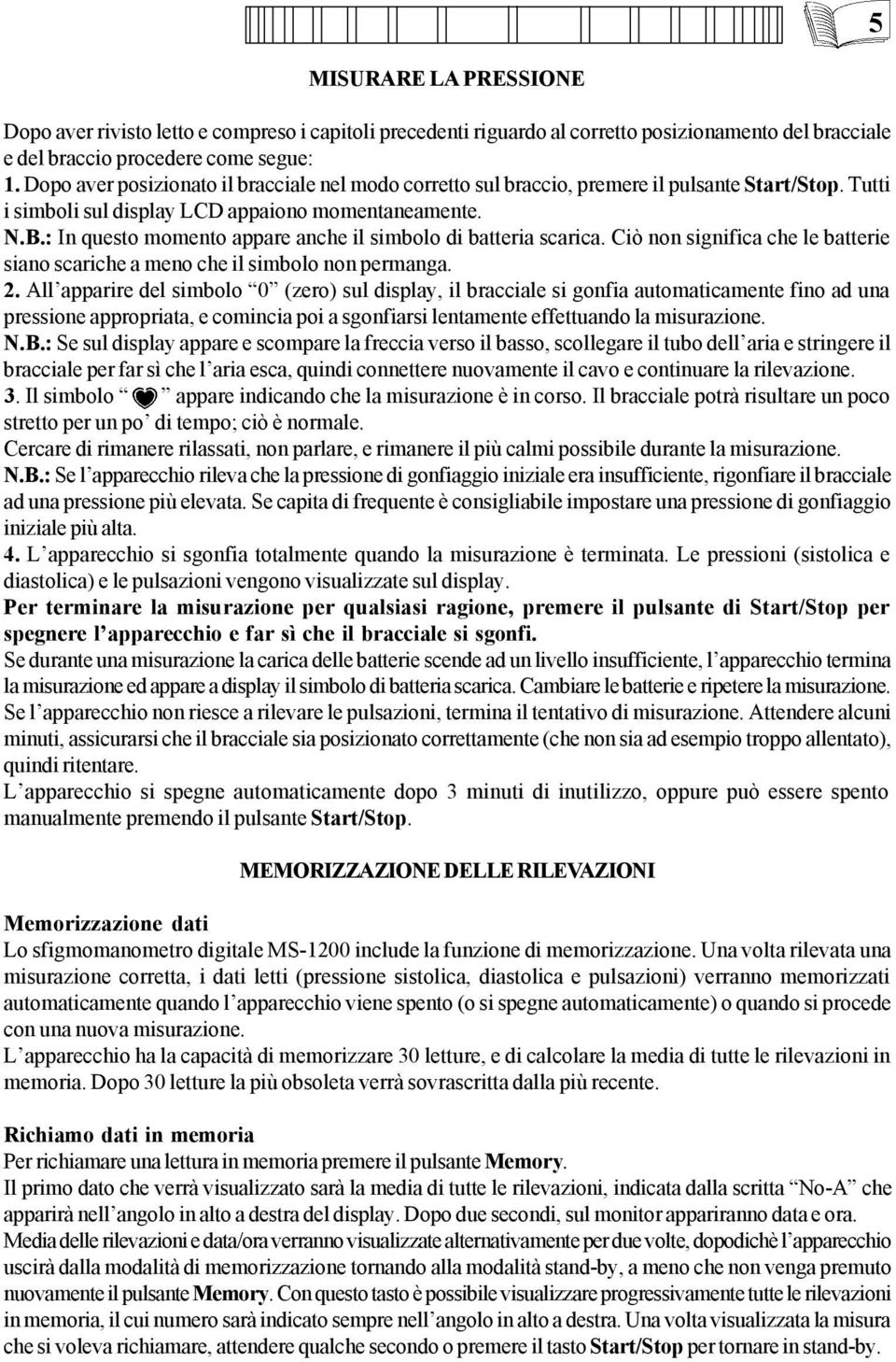 : In questo momento appare anche il simbolo di batteria scarica. Ciò non significa che le batterie siano scariche a meno che il simbolo non permanga. 2.