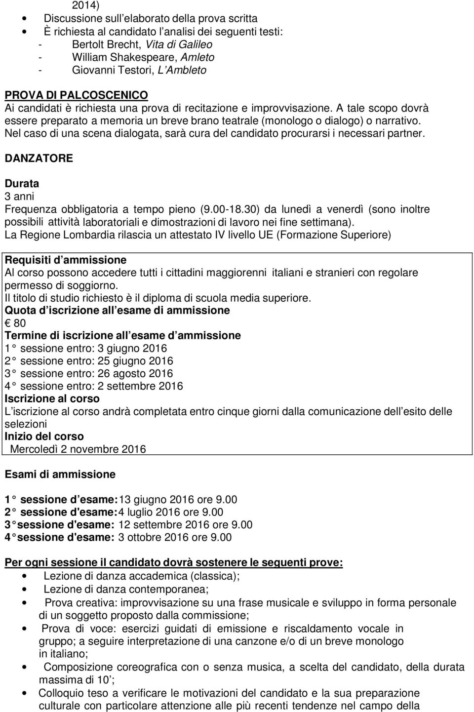 Nel caso di una scena dialogata, sarà cura del candidato procurarsi i necessari partner.