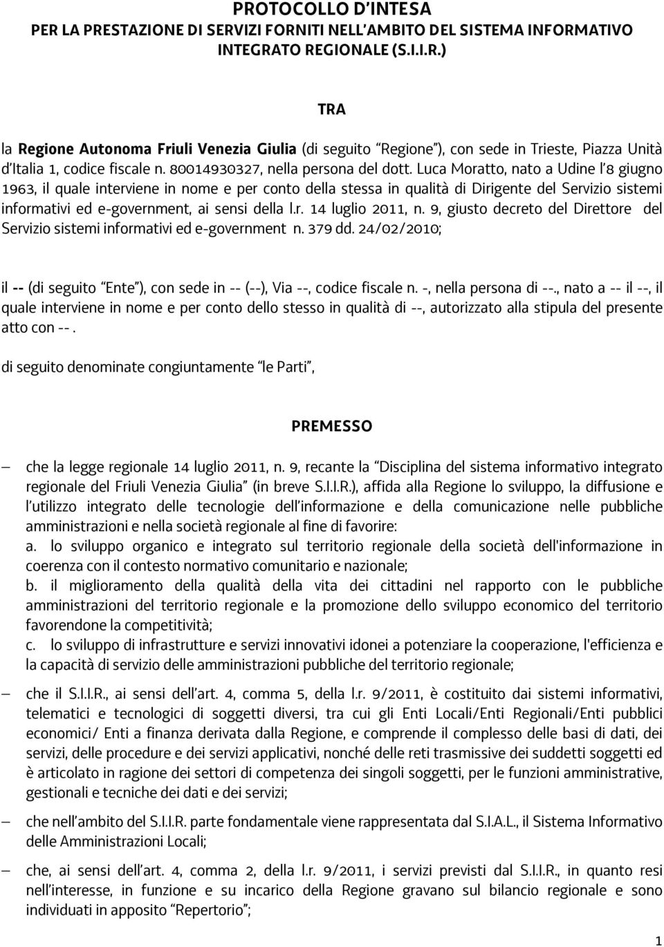 Luca Moratto, nato a Udine l 8 giugno 1963, il quale interviene in nome e per conto della stessa in qualità di Dirigente del Servizio sistemi informativi ed e-government, ai sensi della l.r. 14 luglio 2011, n.